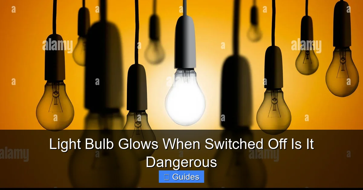 Light Bulb Glows When Switched Off Is It Dangerous