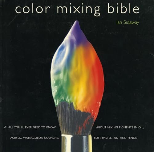 Color Mixing Bible: All You'll Ever Need to Know